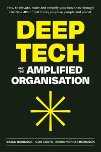  Deep Tech and the Amplified Organisation by Simon Robinson, Igor Couto and Maria Moraes Robinson